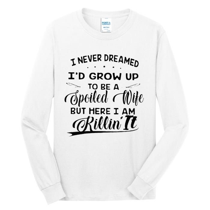 I Never Dreamed Id Grow Up To Be A Spoiled Wife Tall Long Sleeve T-Shirt