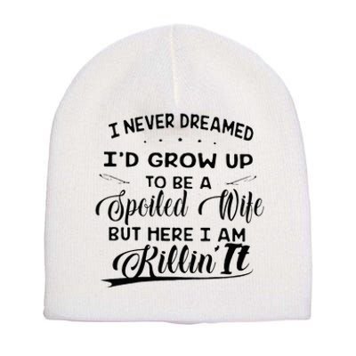 I Never Dreamed Id Grow Up To Be A Spoiled Wife Short Acrylic Beanie