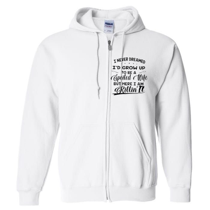 I Never Dreamed Id Grow Up To Be A Spoiled Wife Full Zip Hoodie