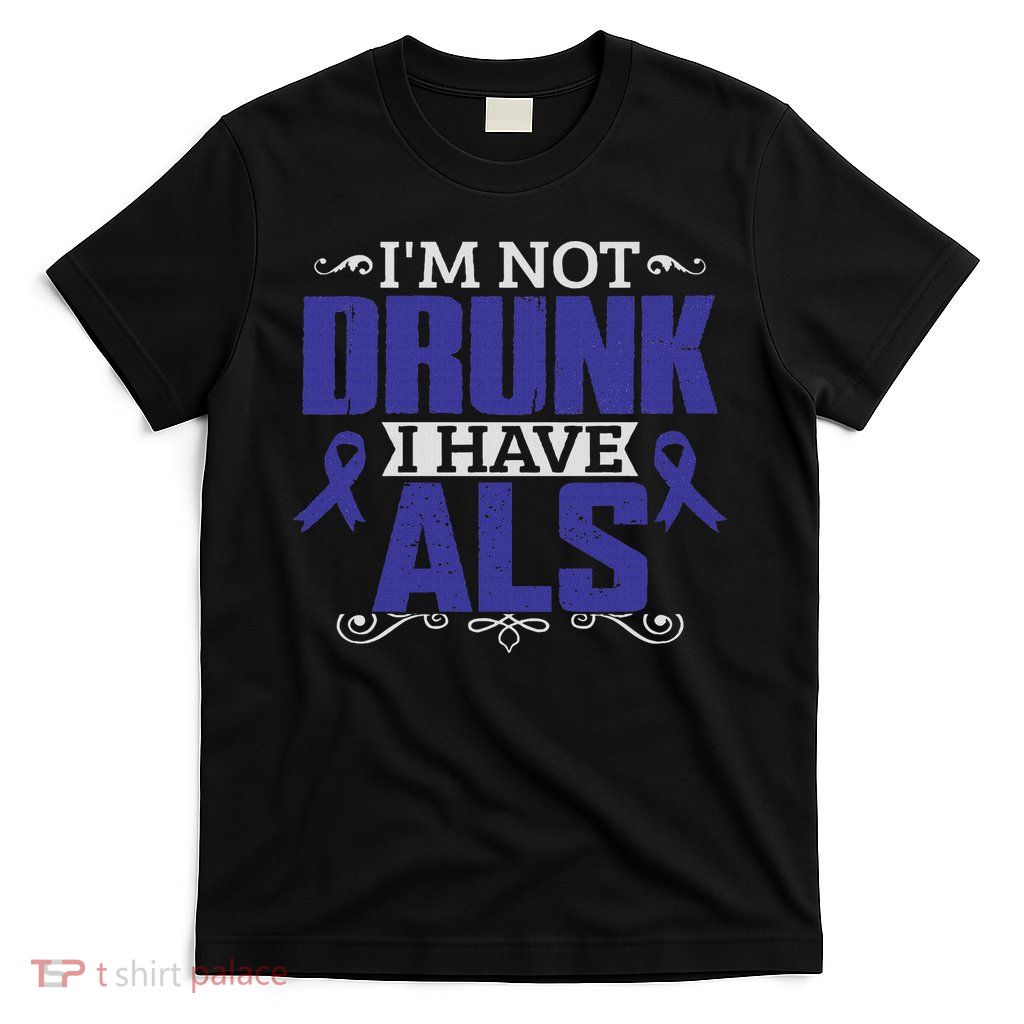 I'm Not Drunk I Have Als, Als Awareness Gift T-Shirt