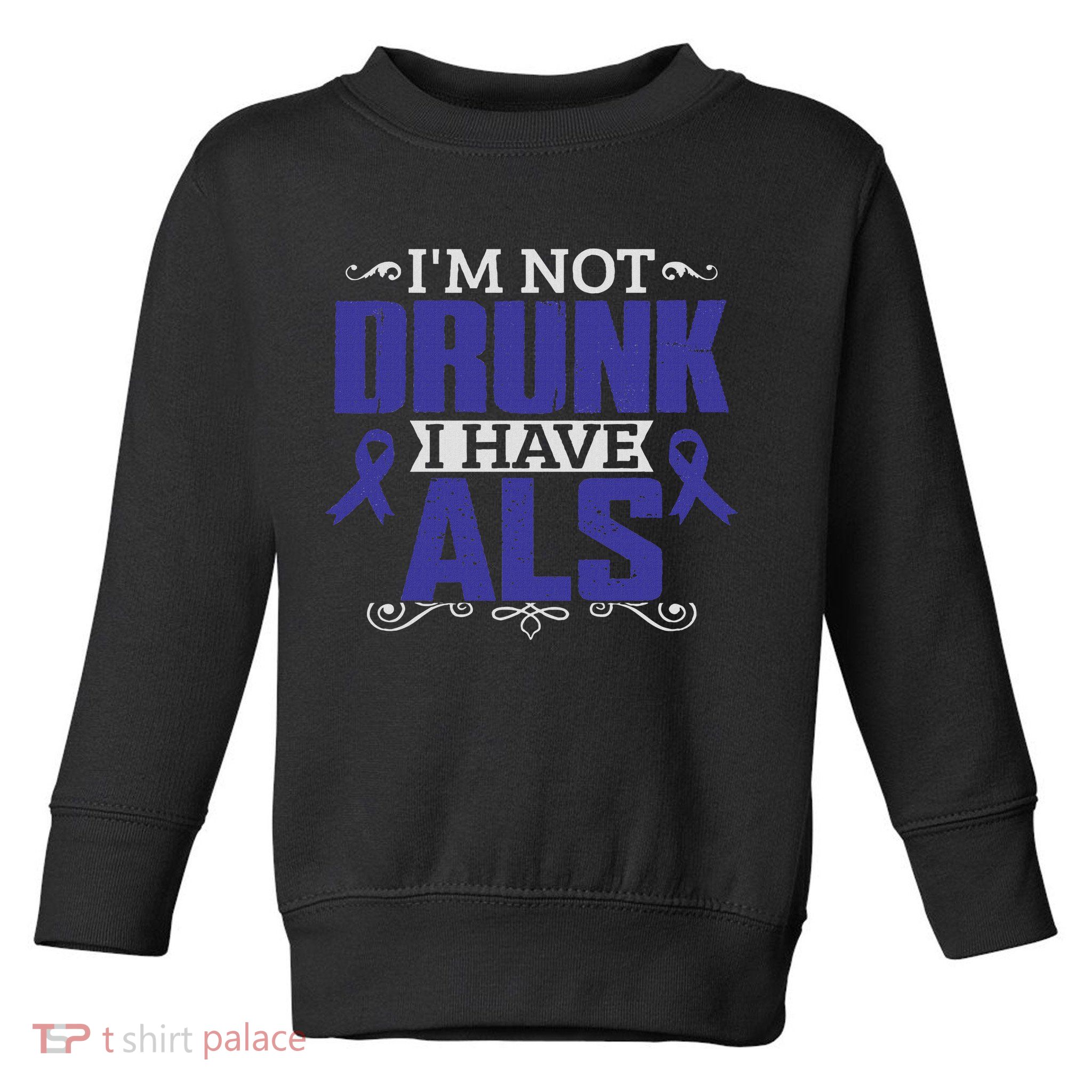 I'm Not Drunk I Have Als, Als Awareness Gift Toddler Sweatshirt