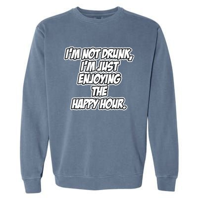 Im Not Drunk Im Just Enjoying The Happy Hour Funny Quote Gift Garment-Dyed Sweatshirt