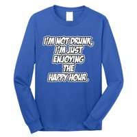 Im Not Drunk Im Just Enjoying The Happy Hour Funny Quote Gift Long Sleeve Shirt