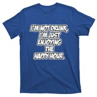 Im Not Drunk Im Just Enjoying The Happy Hour Funny Quote Gift T-Shirt