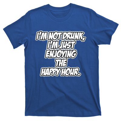 Im Not Drunk Im Just Enjoying The Happy Hour Funny Quote Gift T-Shirt