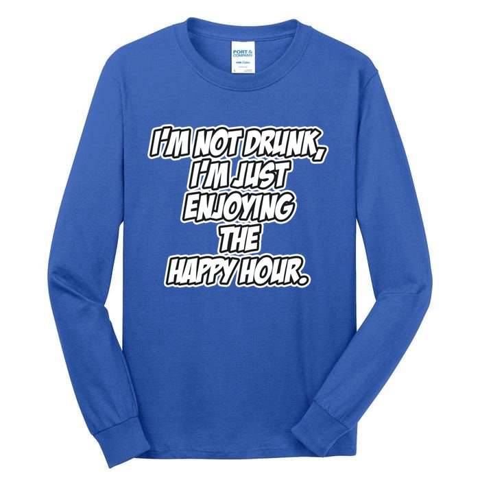 Im Not Drunk Im Just Enjoying The Happy Hour Funny Quote Gift Tall Long Sleeve T-Shirt