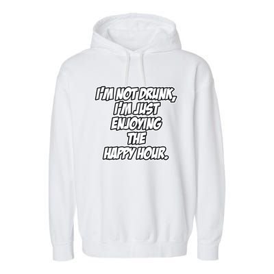 Im Not Drunk Im Just Enjoying The Happy Hour Funny Quote Gift Garment-Dyed Fleece Hoodie