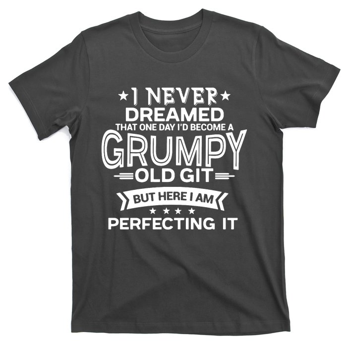 I Never Dreamed Grumpy Old Git T-Shirt