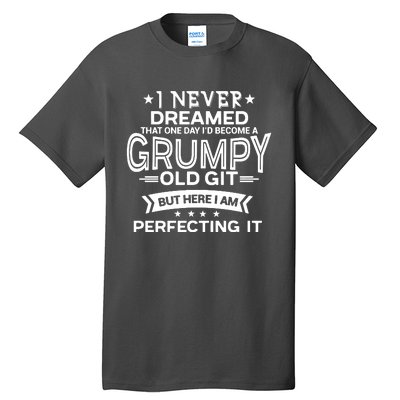 I Never Dreamed Grumpy Old Git Tall T-Shirt