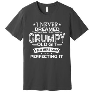 I Never Dreamed Grumpy Old Git Premium T-Shirt