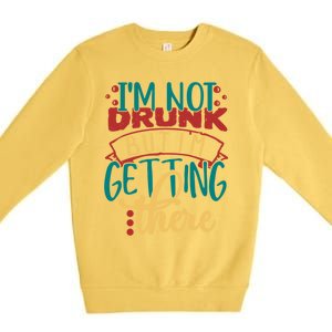 Im Not Drunk But Im Getting There Funny Ing Quote Cool Gift Premium Crewneck Sweatshirt