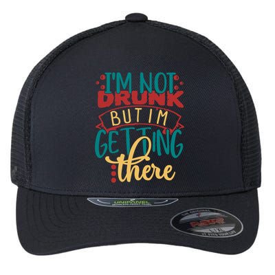 Im Not Drunk But Im Getting There Funny Ing Quote Cool Gift Flexfit Unipanel Trucker Cap