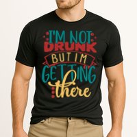 Im Not Drunk But Im Getting There Funny Ing Quote Cool Gift Performance Shirt