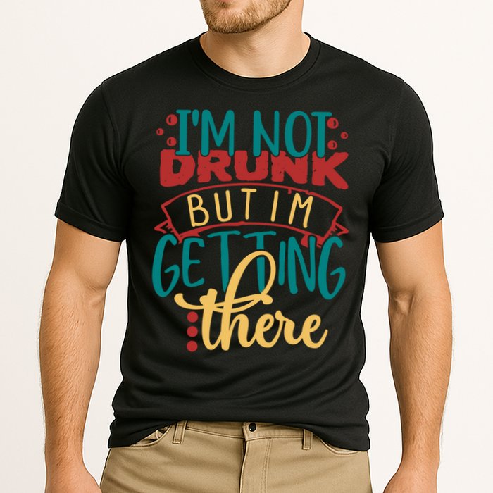 Im Not Drunk But Im Getting There Funny Ing Quote Cool Gift Performance Shirt
