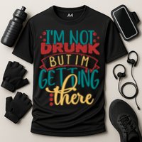 Im Not Drunk But Im Getting There Funny Ing Quote Cool Gift Performance Shirt