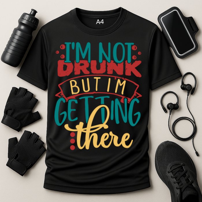 Im Not Drunk But Im Getting There Funny Ing Quote Cool Gift Performance Shirt