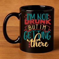Im Not Drunk But Im Getting There Funny Ing Quote Cool Gift 11oz C Handle Ceramic Mug