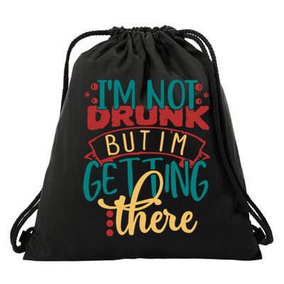 Im Not Drunk But Im Getting There Funny Ing Quote Cool Gift Drawstring Bag