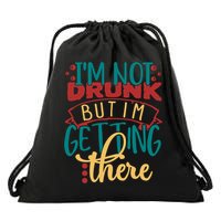 Im Not Drunk But Im Getting There Funny Ing Quote Cool Gift Drawstring Bag