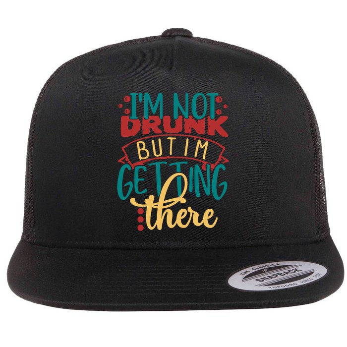 Im Not Drunk But Im Getting There Funny Ing Quote Cool Gift Flat Bill Trucker Hat