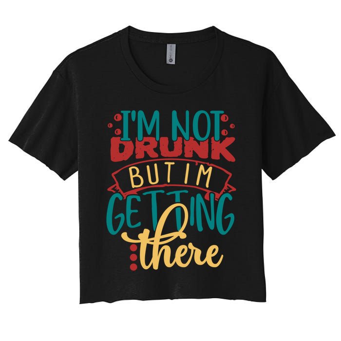 Im Not Drunk But Im Getting There Funny Ing Quote Cool Gift Crop Top