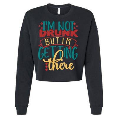 Im Not Drunk But Im Getting There Funny Ing Quote Cool Gift Cropped Pullover Crew