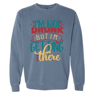 Im Not Drunk But Im Getting There Funny Ing Quote Cool Gift Garment-Dyed Sweatshirt