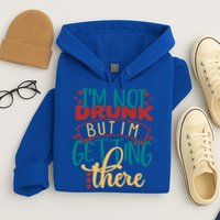 Im Not Drunk But Im Getting There Funny Ing Quote Cool Gift Hoodie