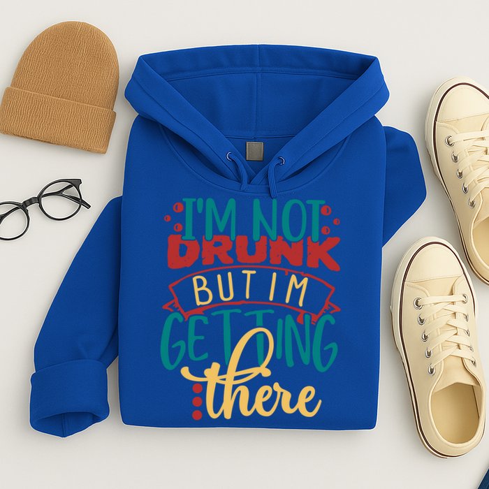 Im Not Drunk But Im Getting There Funny Ing Quote Cool Gift Hoodie