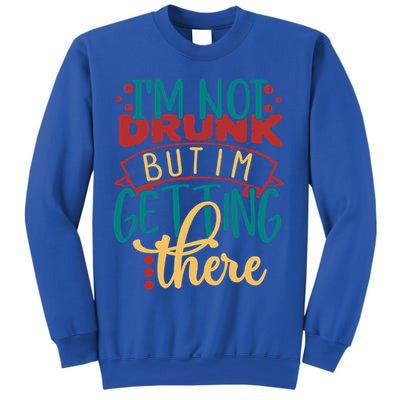 Im Not Drunk But Im Getting There Funny Ing Quote Cool Gift Sweatshirt