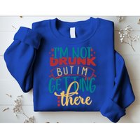 Im Not Drunk But Im Getting There Funny Ing Quote Cool Gift Sweatshirt