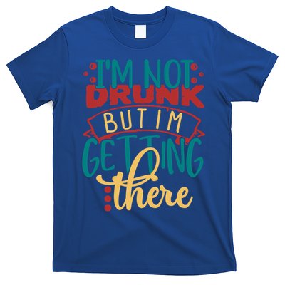 Im Not Drunk But Im Getting There Funny Ing Quote Cool Gift T-Shirt