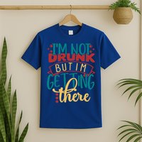 Im Not Drunk But Im Getting There Funny Ing Quote Cool Gift T-Shirt
