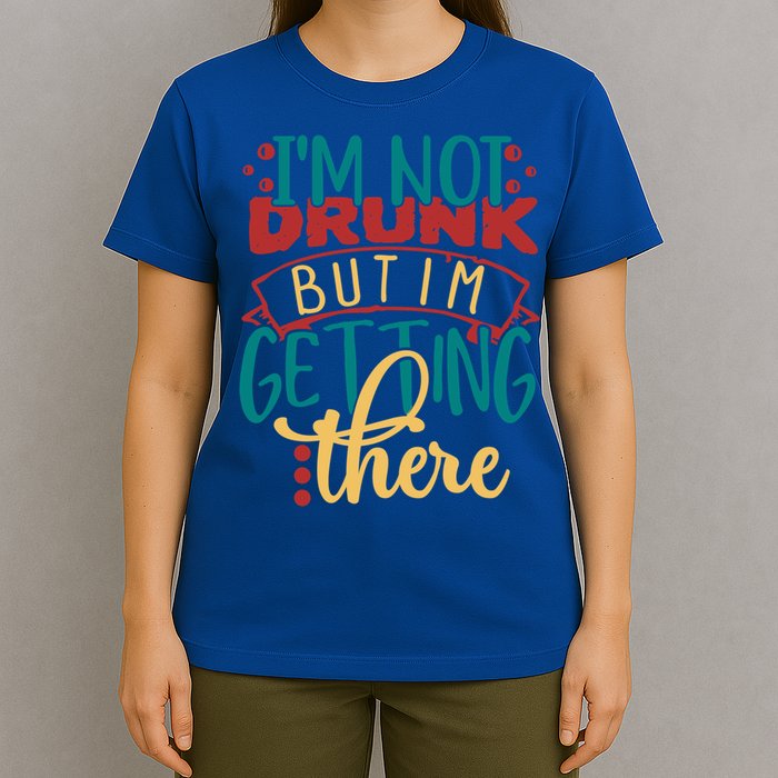Im Not Drunk But Im Getting There Funny Ing Quote Cool Gift T-Shirt