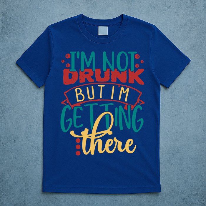 Im Not Drunk But Im Getting There Funny Ing Quote Cool Gift T-Shirt