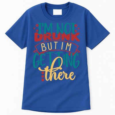 Im Not Drunk But Im Getting There Funny Ing Quote Cool Gift Tall T-Shirt