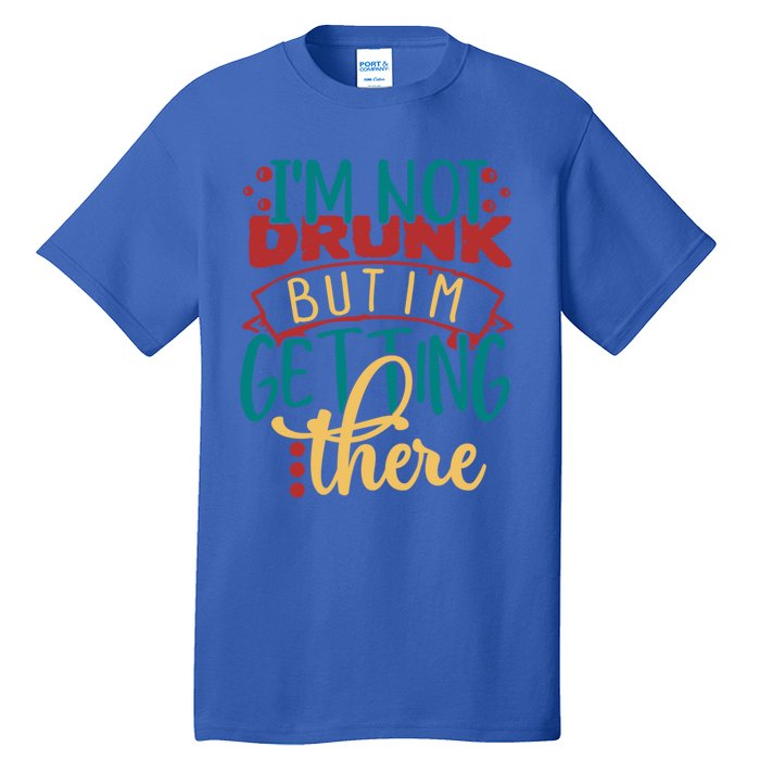 Im Not Drunk But Im Getting There Funny Ing Quote Cool Gift Tall T-Shirt