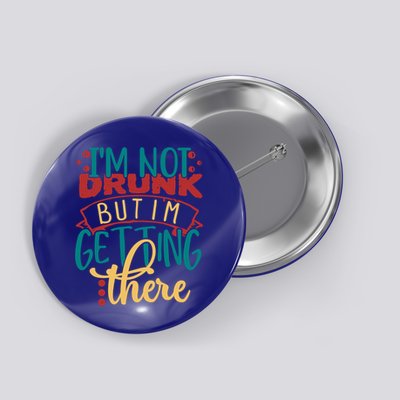 Im Not Drunk But Im Getting There Funny Ing Quote Cool Gift Button