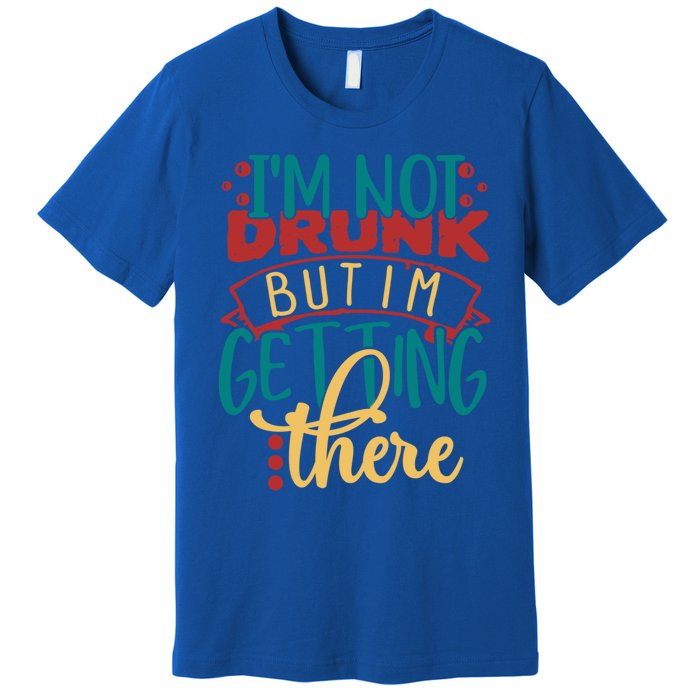 Im Not Drunk But Im Getting There Funny Ing Quote Cool Gift Premium T-Shirt