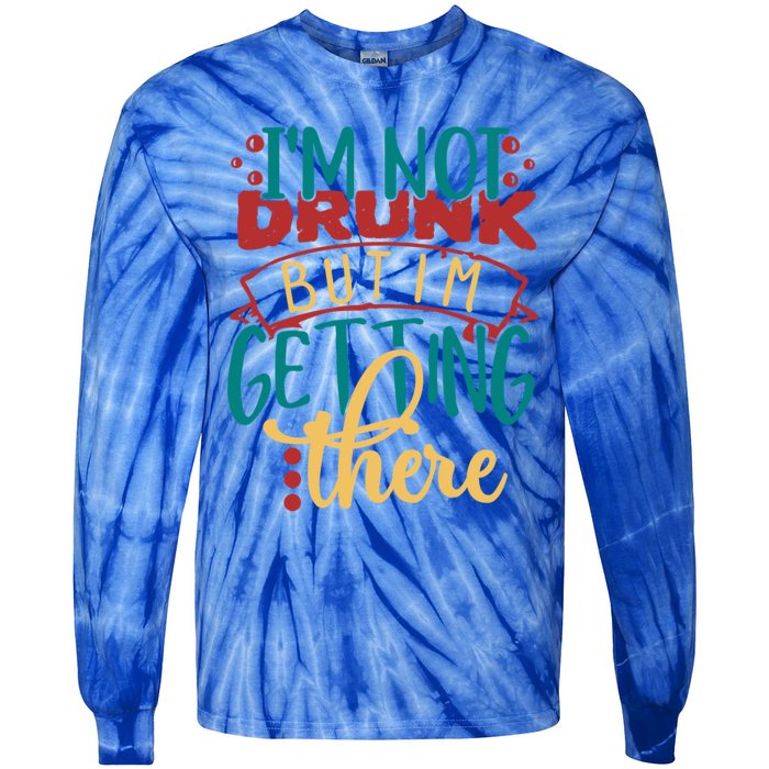 Im Not Drunk But Im Getting There Funny Ing Quote Cool Gift Tie-Dye Long Sleeve Shirt