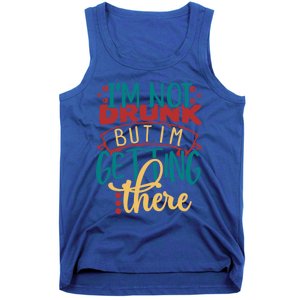 Im Not Drunk But Im Getting There Funny Ing Quote Cool Gift Tank Top