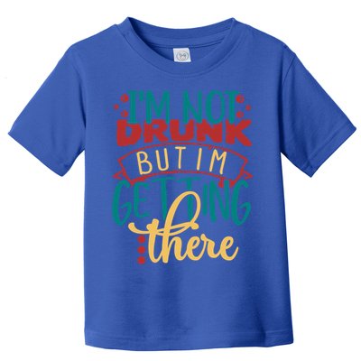Im Not Drunk But Im Getting There Funny Ing Quote Cool Gift Toddler T-Shirt