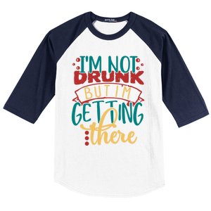 Im Not Drunk But Im Getting There Funny Ing Quote Cool Gift Baseball Sleeve Shirt