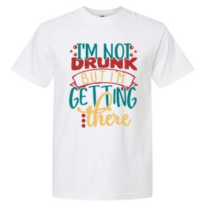 Im Not Drunk But Im Getting There Funny Ing Quote Cool Gift Garment-Dyed Heavyweight T-Shirt