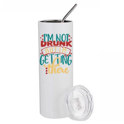 Im Not Drunk But Im Getting There Funny Ing Quote Cool Gift Stainless Steel Tumbler