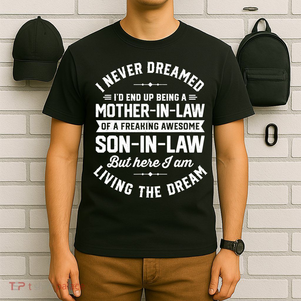 I Never Dreamed I'd End Up Being A Mother In Law Son In Law TShirt T-Shirt