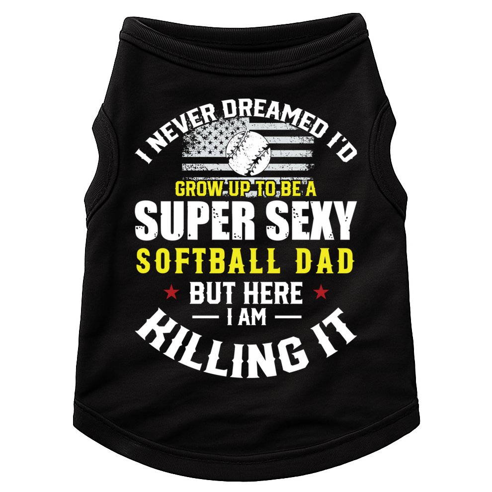I Never Dreamed ID Grow Up To Be A Super Sexy Softball Dad Cute Gift Doggie Tank