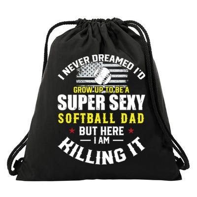 I Never Dreamed ID Grow Up To Be A Super Sexy Softball Dad Cute Gift Drawstring Bag