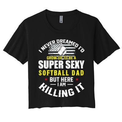 I Never Dreamed ID Grow Up To Be A Super Sexy Softball Dad Cute Gift Women's Crop Top Tee