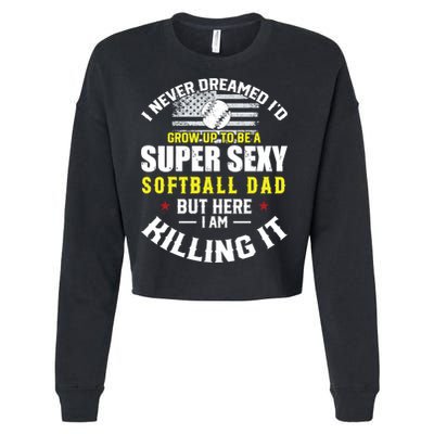 I Never Dreamed ID Grow Up To Be A Super Sexy Softball Dad Cute Gift Cropped Pullover Crew